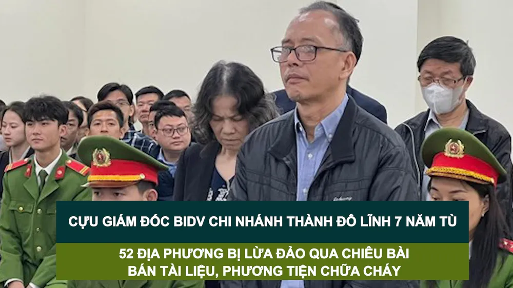 Tin nóng: Cựu Giám đốc BIDV chi nhánh Thành Đô lĩnh 7 năm tù; 52 địa phương bị lừa đảo qua chiêu bài bán tài liệu, phương tiện chữa cháy