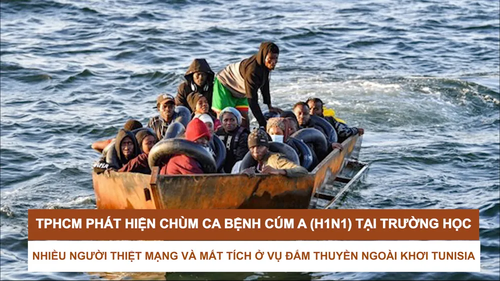 Tin nóng: TPHCM phát hiện chùm ca bệnh cúm A (H1N1) tại trường học; Nhiều người thiệt mạng và mất tích ở vụ đắm thuyền ngoài khơi Tunisia