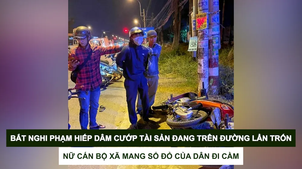Tin nóng: Bắt nghi phạm hiếp dâm cướp tài sản đang trên đường lẩn trốn; Nữ cán bộ xã mang sổ đỏ của dân đi cầm