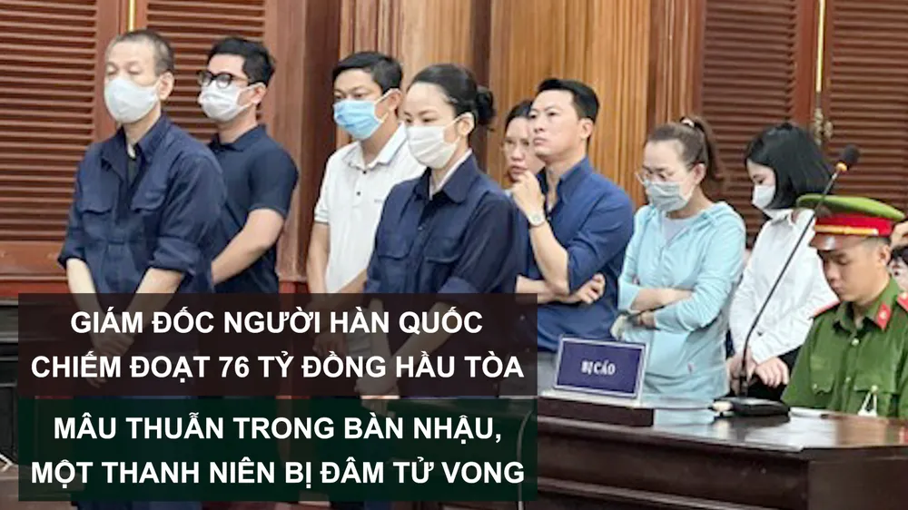 Tin nóng: Giám đốc người Hàn Quốc chiếm đoạt 76 tỷ đồng hầu tòa; Mâu thuẫn trong bàn nhậu, một thanh niên bị đâm tử vong