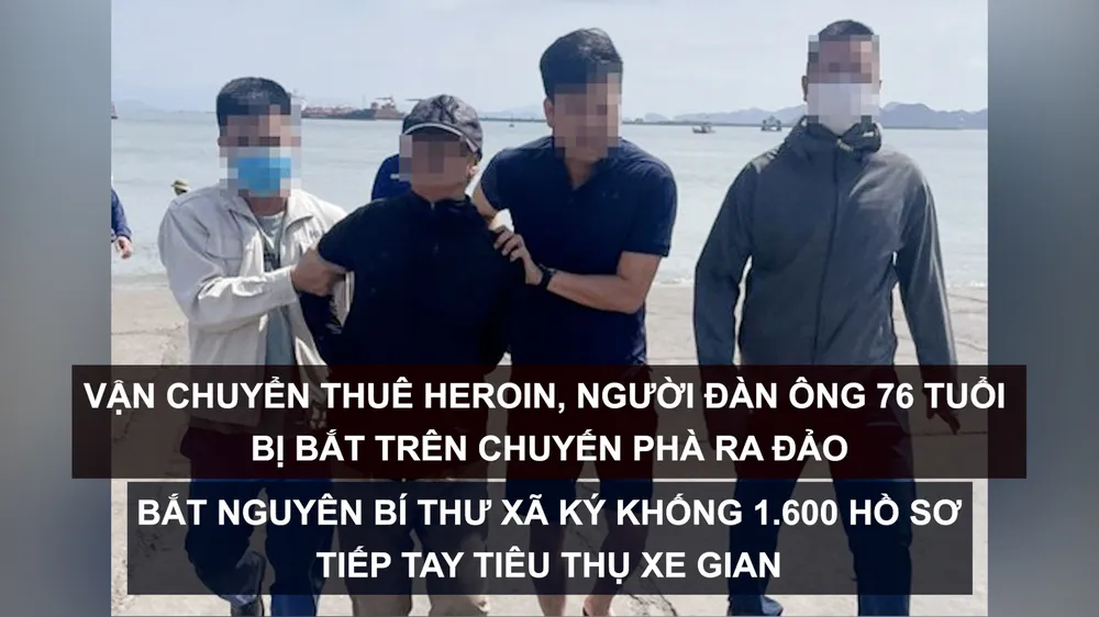Tin nóng: Vận chuyển thuê heroin, người đàn ông bị bắt trên chuyến phà ra đảo; Nguyên bí thư xã ký khống 1.600 hồ sơ tiếp tay tiêu thụ xe gian
