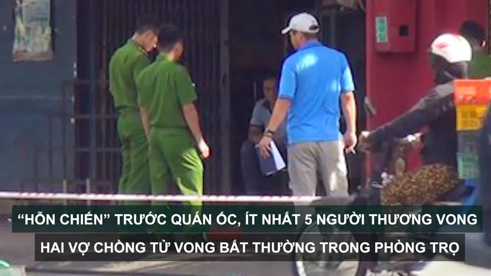 Tin nóng: “Hỗn chiến” trước quán ốc, ít nhất 5 người thương vong; Hai vợ chồng tử vong bất thường trong phòng trọ