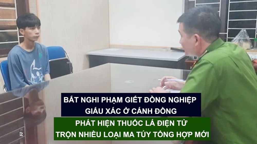 Tin nóng: Bắt nghi phạm giết đồng nghiệp giấu xác ở cánh đồng; Phát hiện thuốc lá điện tử trộn nhiều loại ma túy tổng hợp mới 