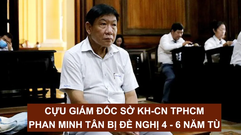 Tin nóng: Cựu Giám đốc Sở KH-CN TPHCM Phan Minh Tân bị đề nghị 4 - 6 năm tù