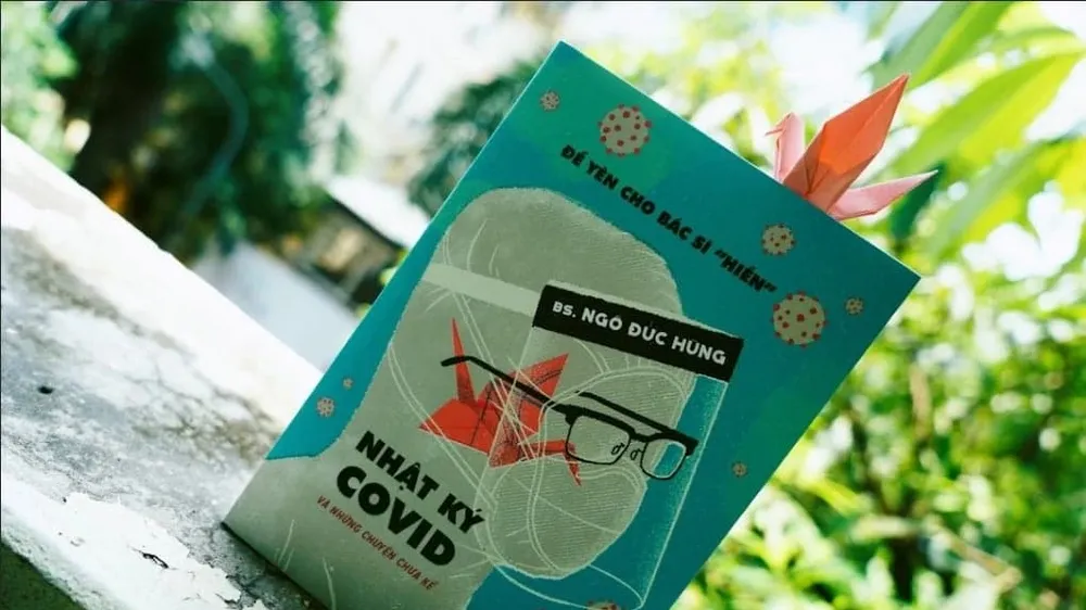 “Nhật ký Covid và những chuyện chưa kể"- bút ký của bác sĩ từ trong tâm dịch