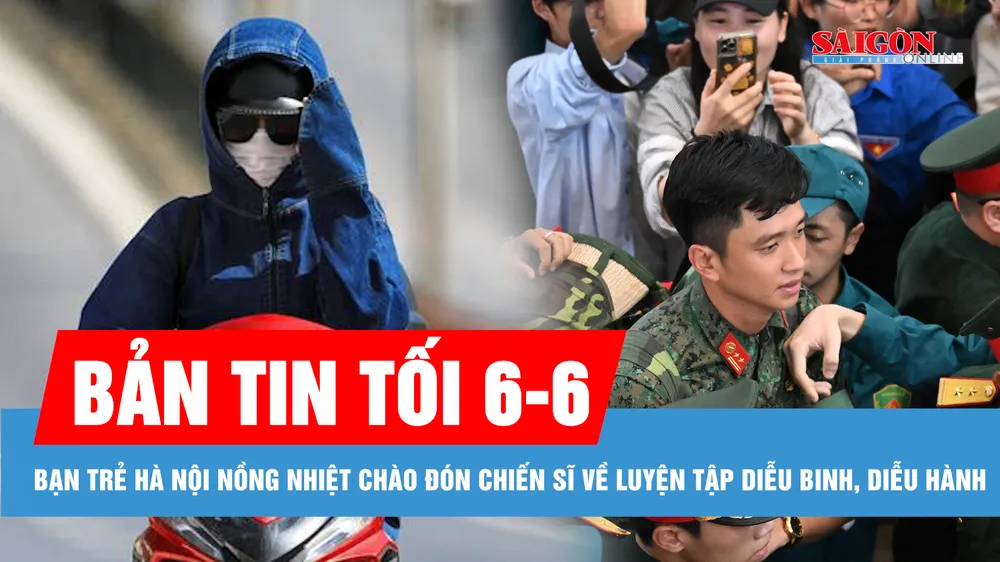 Bản tin tối 6-6: Bạn trẻ Hà Nội nồng nhiệt chào đón chiến sĩ về luyện tập diễu binh, diễu hành; Nắng nóng ở miền Bắc mở rộng đến Trung Trung bộ