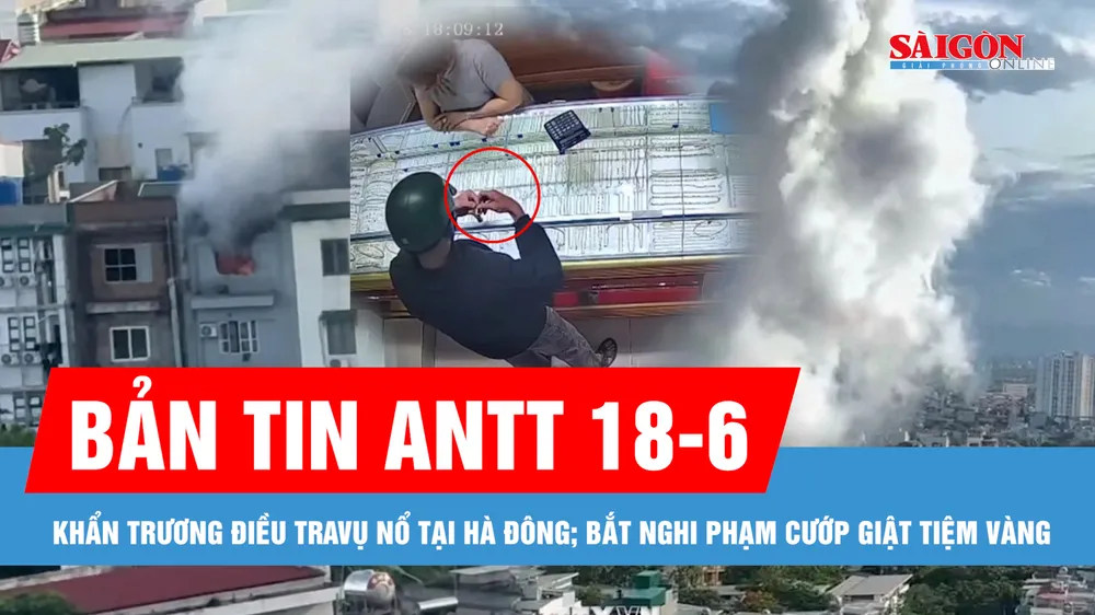 Bản tin ANTT 18-6: Khẩn trương điều tra, hỗ trợ gia đình nạn nhân vụ nổ tại Hà Đông; Bộ Công an mở rộng điều tra vụ án Tuấn “thần đèn”
