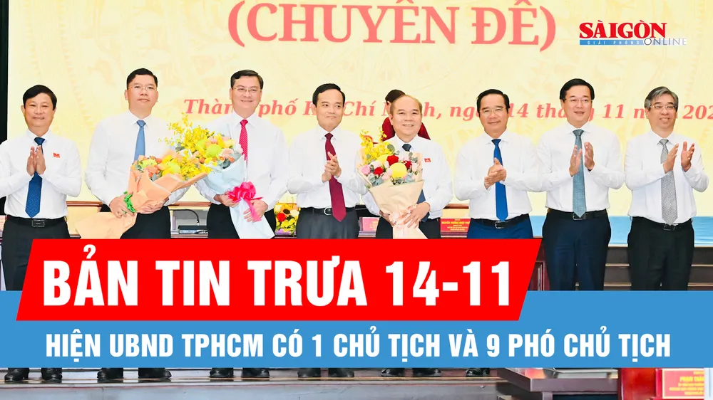 Bản tin trưa 14-11: Hiện UBND TPHCM có 1 Chủ tịch và 9 Phó Chủ tịch