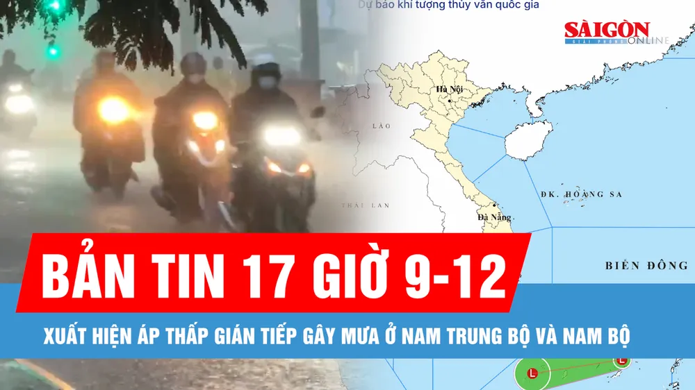 Bản tin 17 giờ 9-12: Xuất hiện áp thấp gián tiếp gây mưa ở Nam Trung bộ và Nam bộ