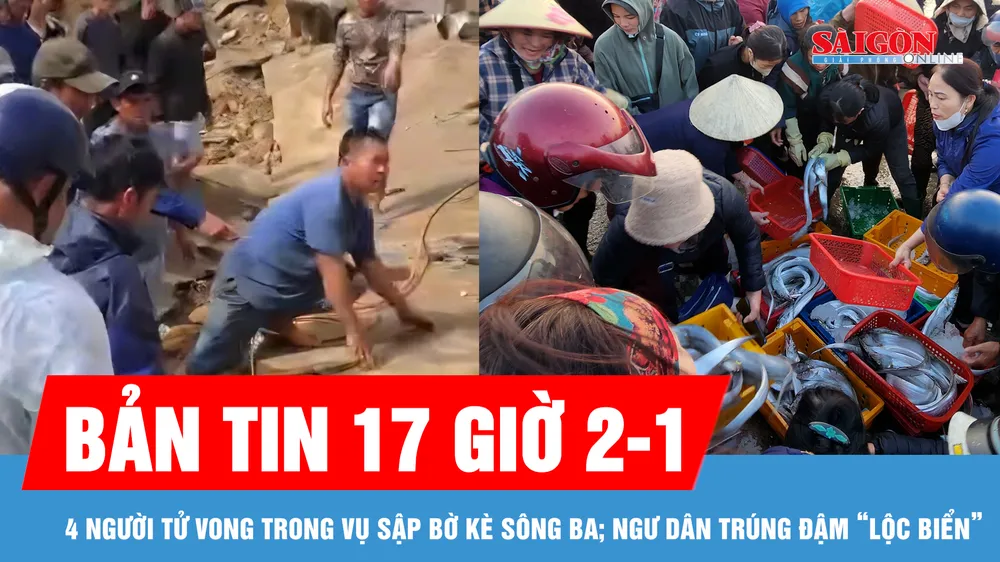 Bản tin 17 giờ 2-1: 4 người tử vong trong vụ sập bờ kè sông Ba; Vươn khơi đầu năm, ngư dân miền Trung trúng đậm “lộc biển”
