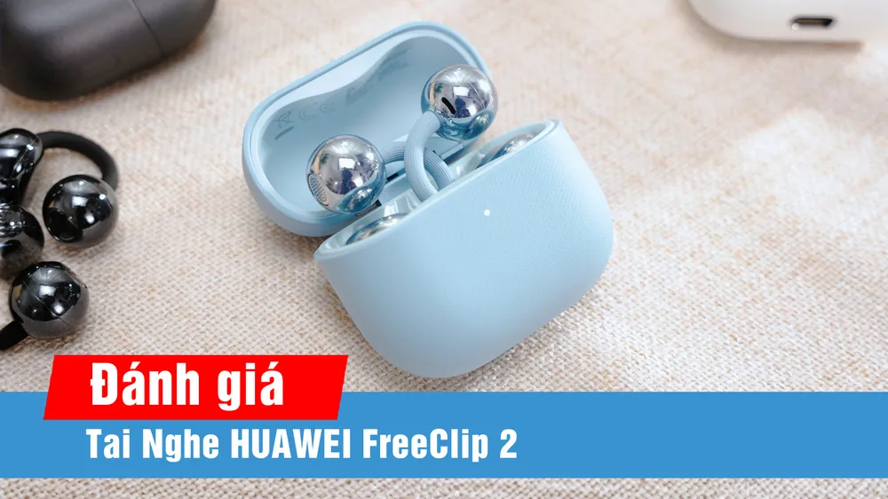 Đánh giá HUAWEI FreeClip 2: Mở rộng trải nghiệm tai nghe open-ear