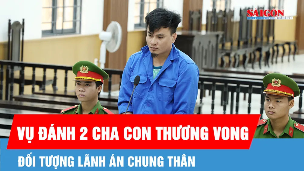 Vụ đánh 2 cha con thương vong: Tòa tuyên án chung thân
