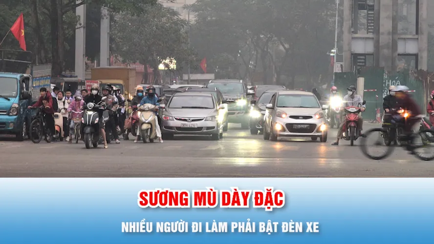 Podcast tin trưa 5-2: Thủ đô Hà Nội chìm trong sương mù dày đặc