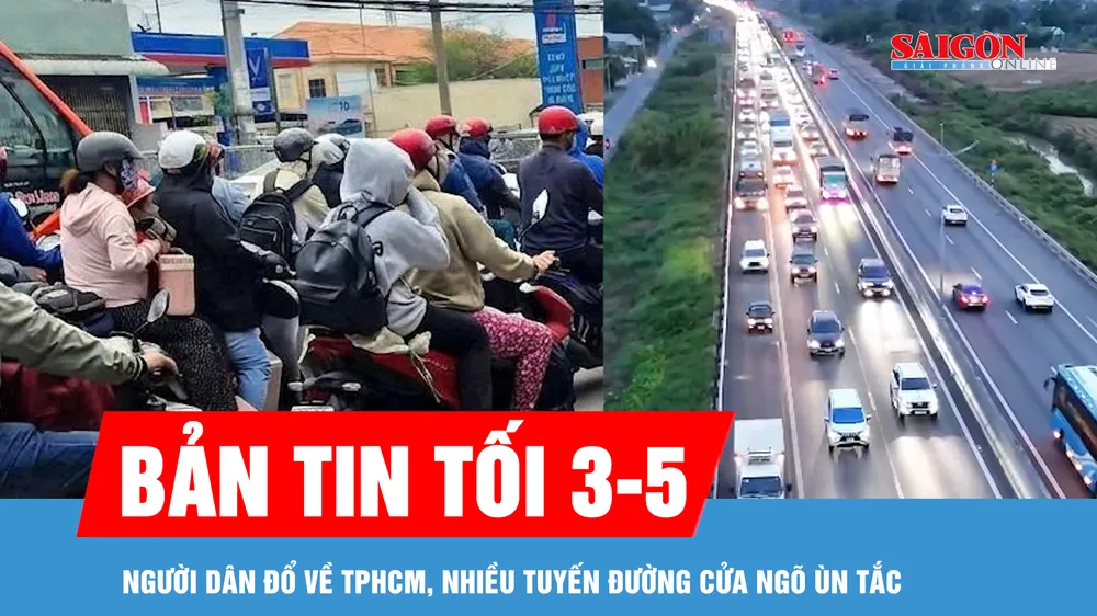 Bản tin tối 3-5: Ngày cuối kỳ nghỉ lễ, người dân đổ về TPHCM, nhiều tuyến đường cửa ngõ ùn tắc