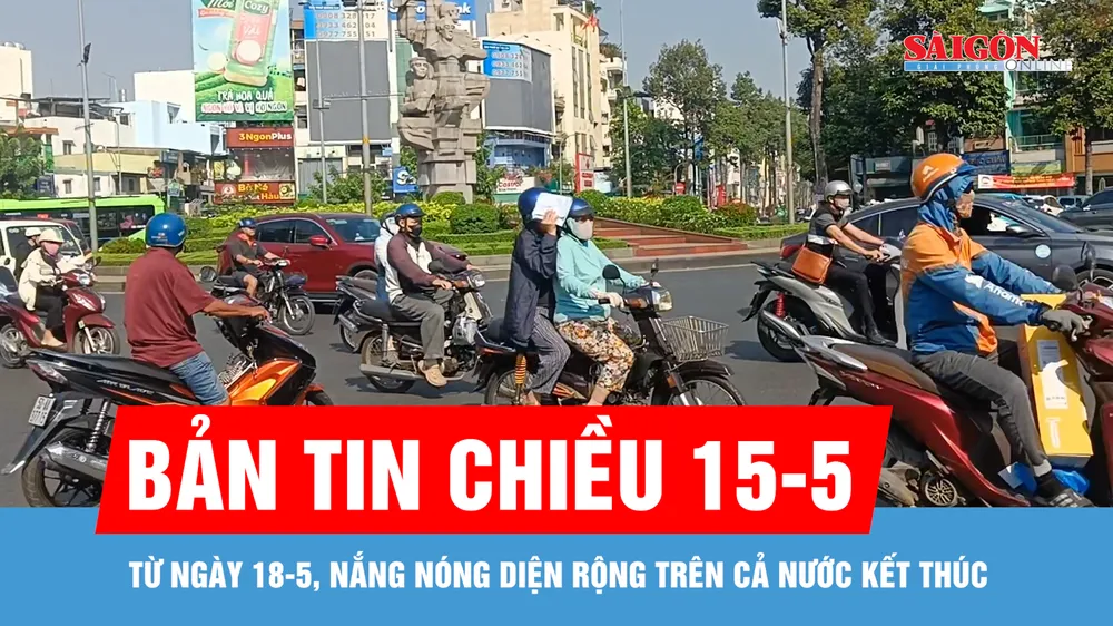 Bản tin chiều 15-5: Từ ngày 18-5, nắng nóng diện rộng trên cả nước kết thúc