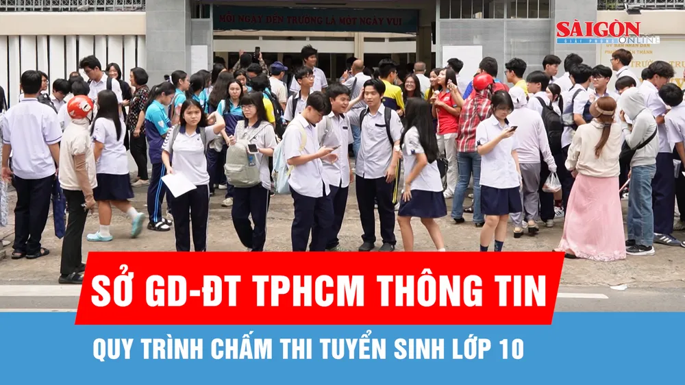 Sở GD-ĐT TPHCM thông tin về quy trình chấm thi tuyển sinh lớp 10