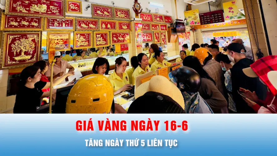 Podcast bản tin thời sự 16-6: Ngày 16-6: Giá vàng tăng ngày thứ 5 liên tục
