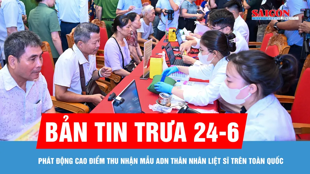 Bản tin trưa 24-6: Phát động cao điểm thu nhận mẫu ADN thân nhân liệt sĩ trên toàn quốc