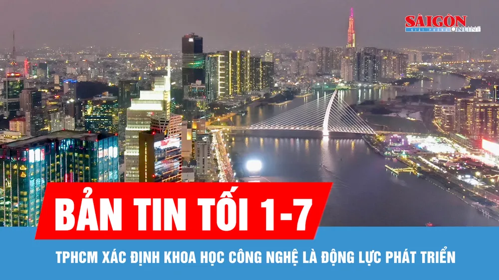 Bản tin tối 1-7: TPHCM xác định khoa học công nghệ là động lực phát triển