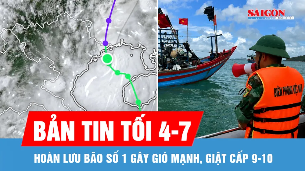 Bản tin tối 4-7: Hoàn lưu bão số 1 gây gió mạnh, giật cấp 9-10