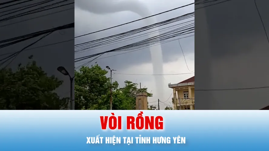 Podcast bản tin tối 8-7: Xuất hiện vòi rồng ở Hưng Yên, chưa ghi nhận thiệt hại