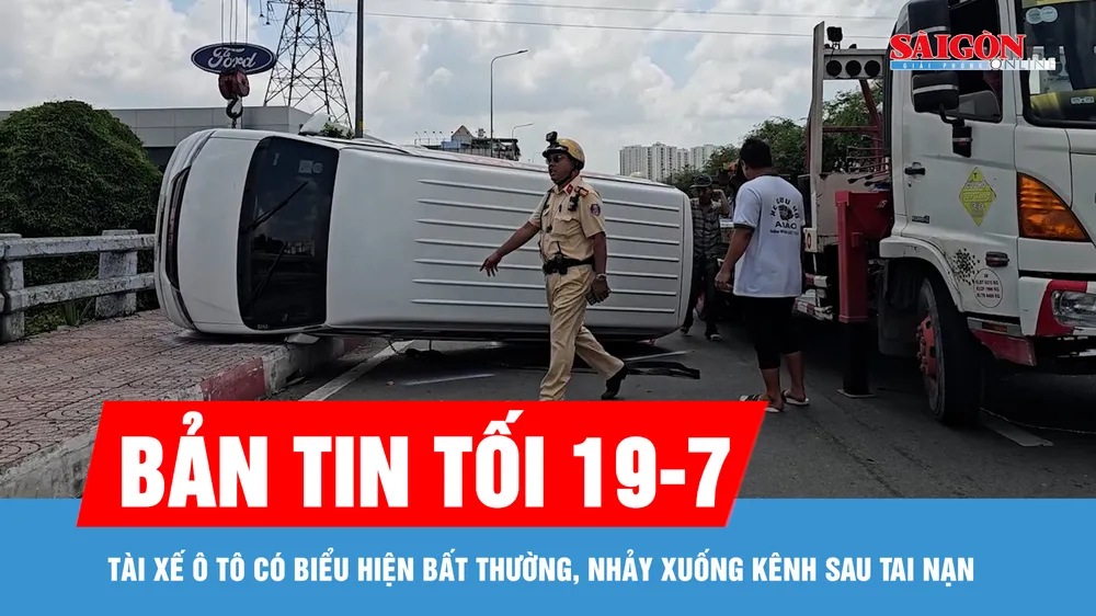 Bản tin tối 19-7: Tài xế ô tô có biểu hiện bất thường, nhảy xuống kênh sau tai nạn