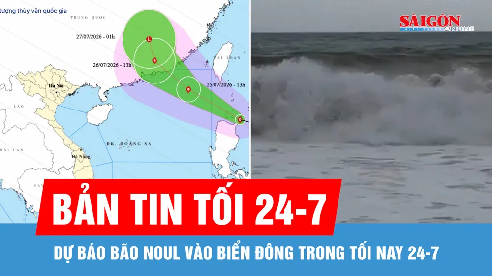 Bản tin tối 24-7: Dự báo bão NOUL vào Biển Đông trong tối nay 24-7
