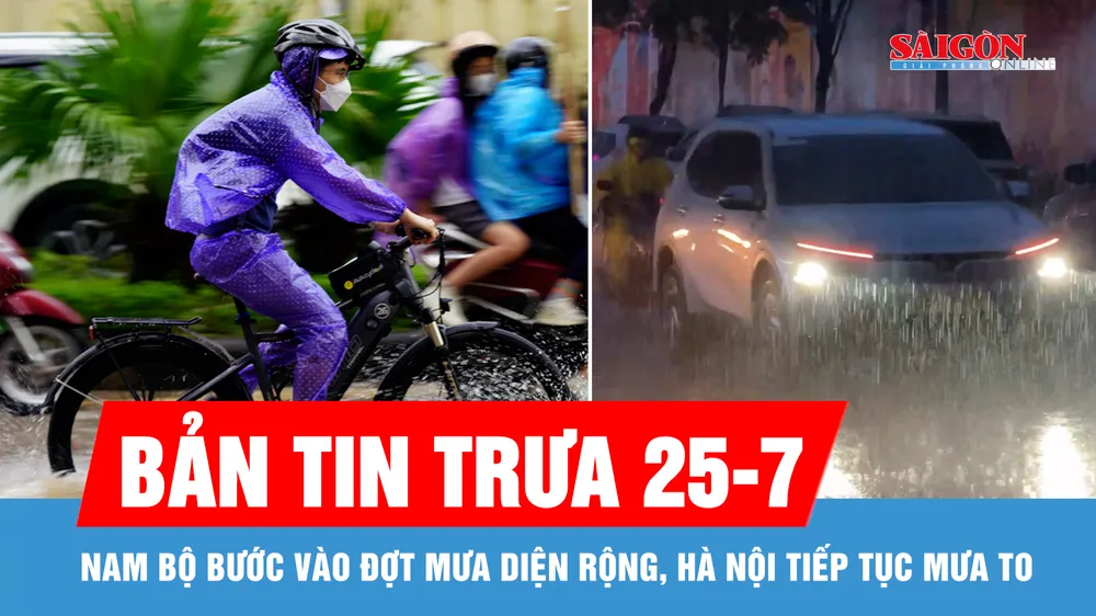 Bản tin trưa 25-7: Nam bộ bước vào đợt mưa diện rộng, Hà Nội tiếp tục mưa to