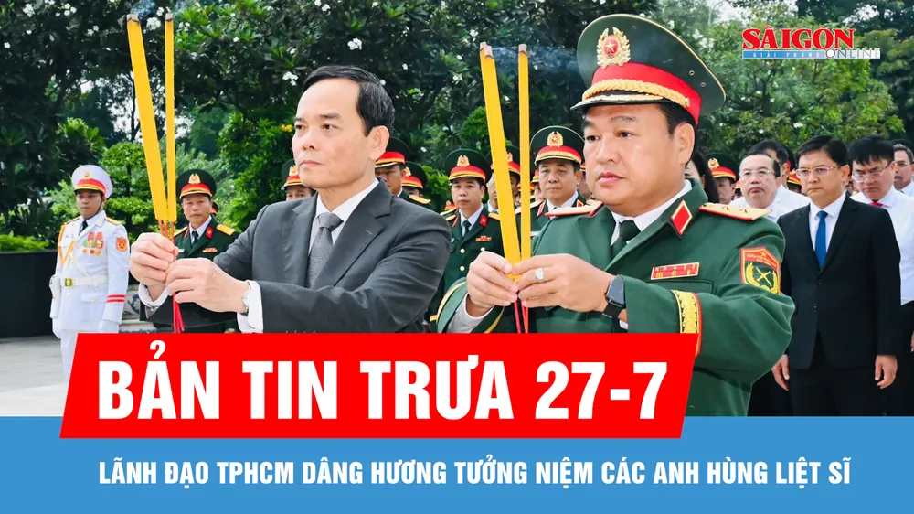 Bản tin trưa 27-7: Lãnh đạo TPHCM dâng hương tưởng niệm các Anh hùng liệt sĩ