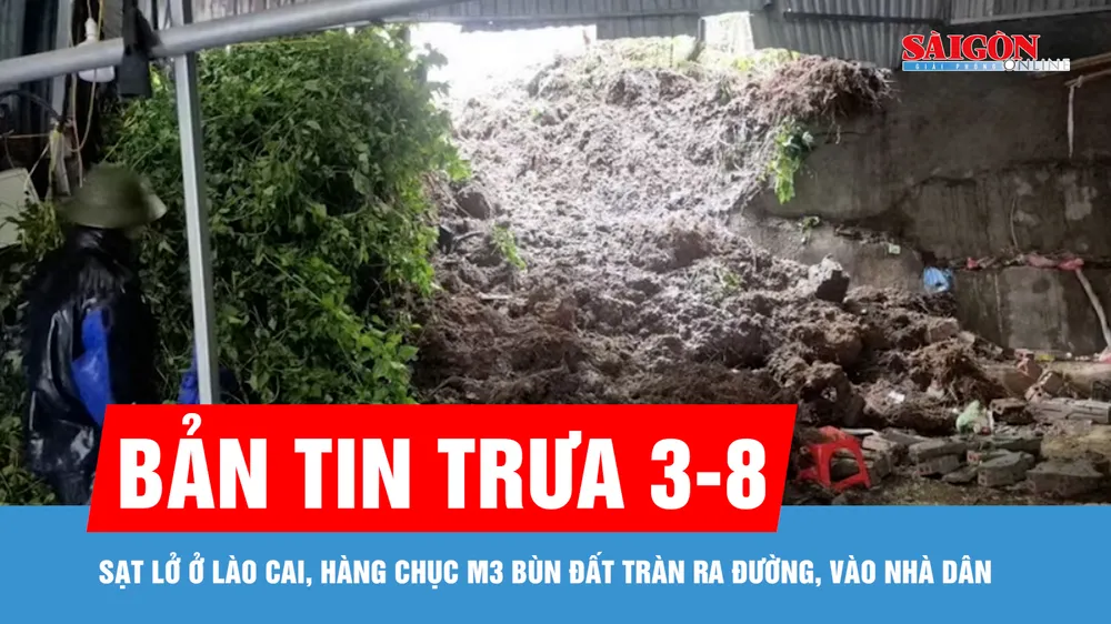 Bản tin trưa 3-8: Sạt lở ở Lào Cai, hàng chục m3 bùn đất tràn ra đường, vào nhà dân