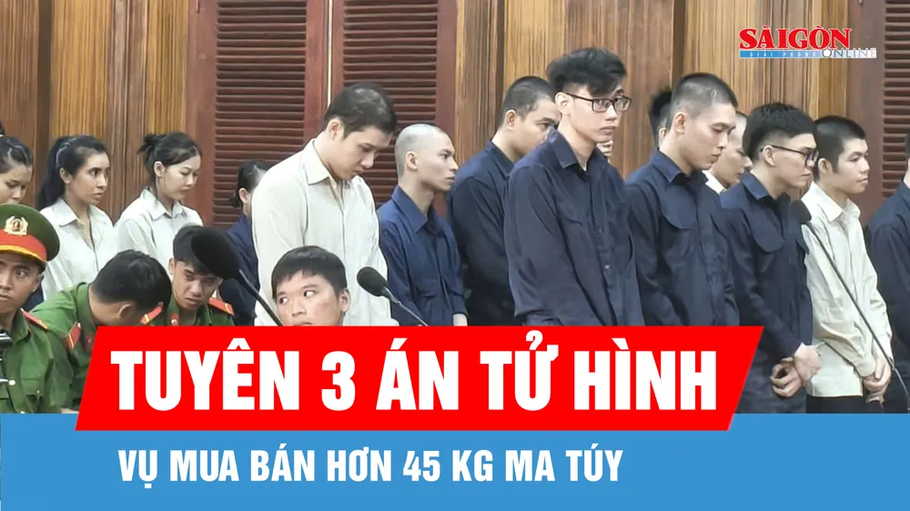 Tuyên 3 án tử hình, 7 án chung thân trong đường dây mua bán hơn 45 kg ma túy