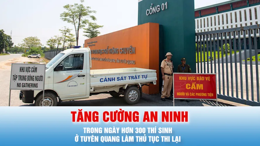 Podcast bản tin tối 13-8: Tăng cường an ninh trong ngày hơn 300 thí sinh ở Tuyên Quang làm thủ tục thi lại