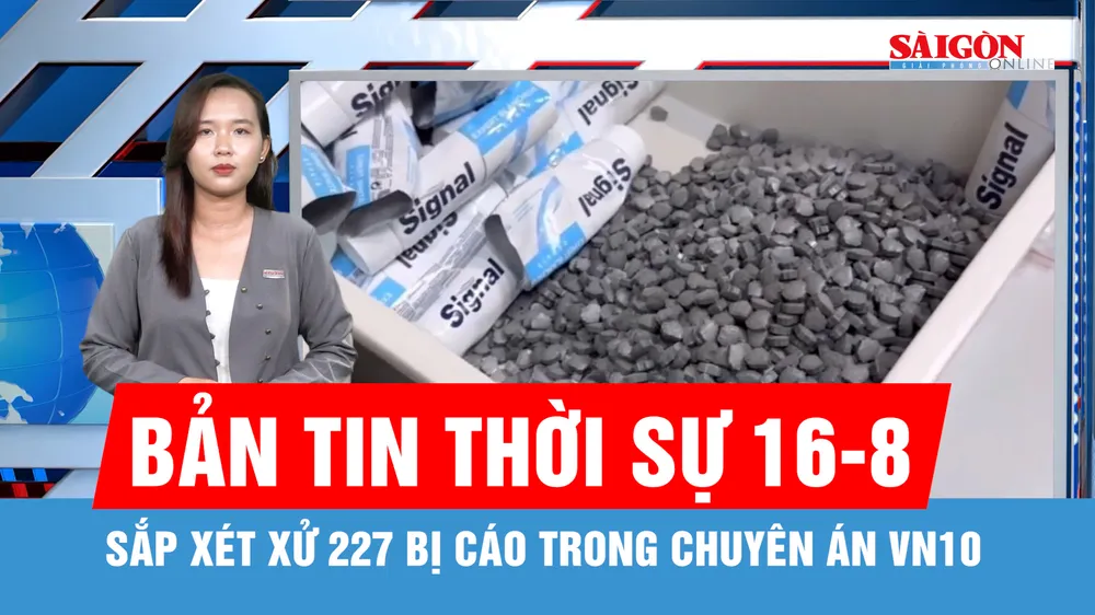 Bản tin thời sự ngày 16-8: Ngày mai 17-8, xét xử 227 bị cáo trong chuyên án VN10