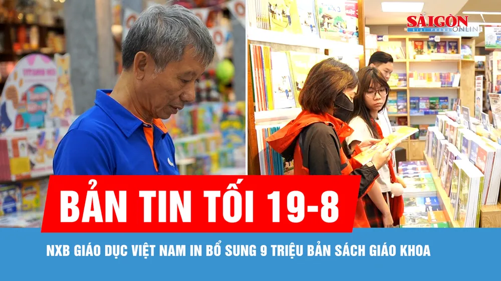 Bản tin tối 19-8: NXB Giáo dục Việt Nam in bổ sung 9 triệu bản sách giáo khoa