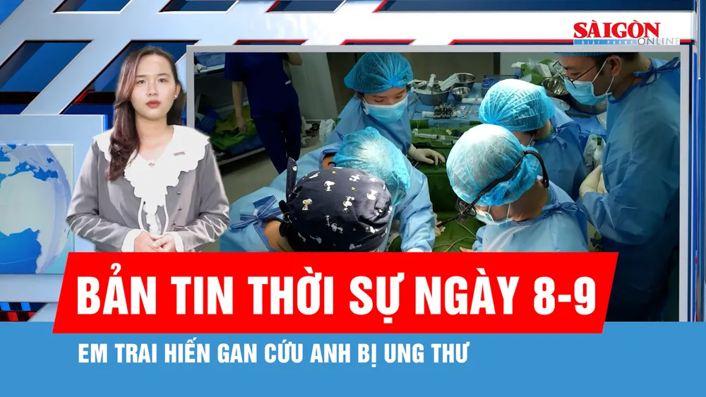 Bản tin thời sự ngày 8-9: Bệnh viện Thống Nhất thực hiện thành công ghép gan từ người cho sống