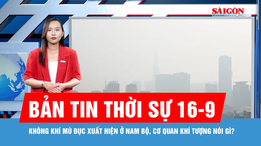Bản tin thời sự ngày 16-9: "Giải mã" hiện tượng không khí mù đục xuất hiện ở Nam bộ