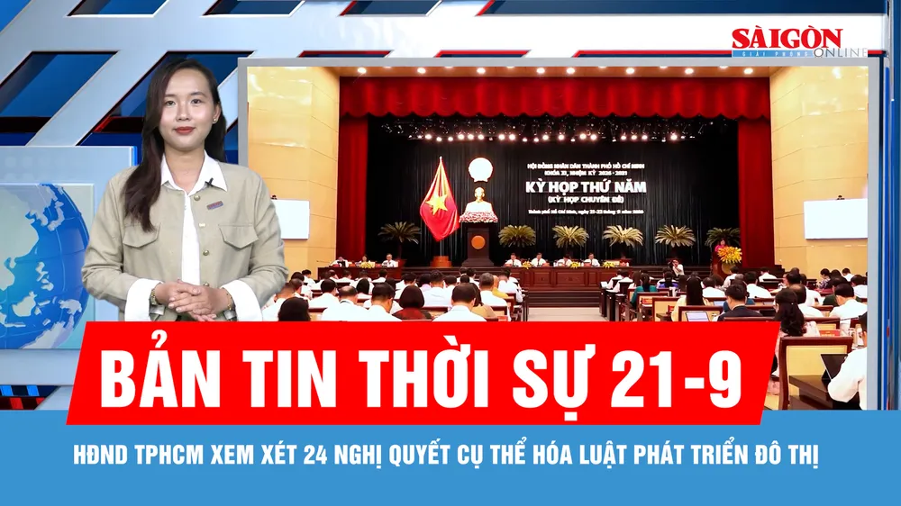 Bản tin thời sự ngày 21-9: HĐND TPHCM xem xét 24 nghị quyết cụ thể hóa Luật Phát triển đô thị