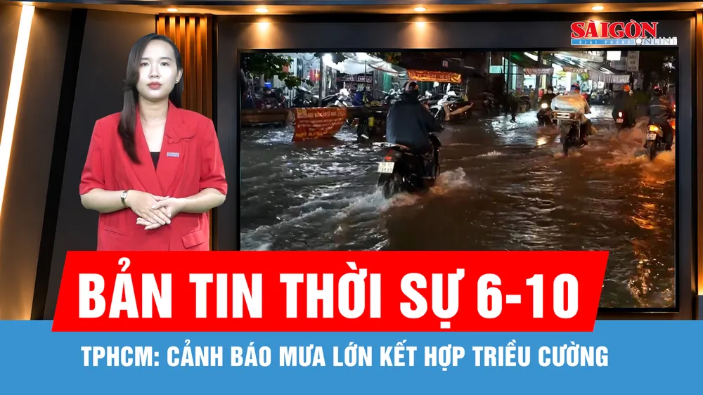 Bản tin thời sự ngày 6-10: Cảnh báo mưa lớn kết hợp triều cường, người dân TPHCM đề phòng ngập lụt