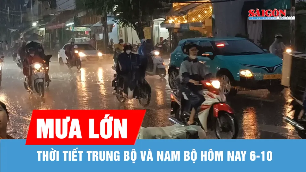 Hôm nay 6-10, Trung bộ và Nam bộ mưa lớn