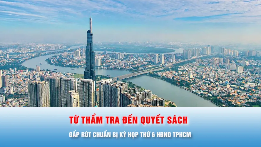 Gấp rút chuẩn bị Kỳ họp thứ 6 HĐND TPHCM: Từ thẩm tra đến quyết sách