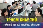 18 GIỜ HÔM NAY: TPHCM vận hành thử nghiệm 168 phường, xã, đặc khu mới