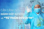 Cận cảnh nơi giành giật sự sống với “tử thần Covid-19”