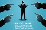 Cần “liều thuốc” chữa căn bệnh “làm ít” để an toàn