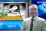 Talk show: Bản chất sở hữu chéo: Ngân hàng trong tay "trùm"? (phần 3)