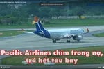 Pacific Airlines chìm trong nợ, trả hết tàu bay
