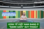 Góc nhìn chuyên gia: Kinh tế Việt Nam đang ở 'ranh giới' suy thoái?