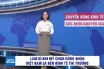 Góc nhìn chuyên gia: Làm gì khi Mỹ chưa công nhận Việt Nam là nền kinh tế thị trường?