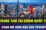 Chọn mô hình nào cho Trung tâm tài chính quốc tế TPHCM?