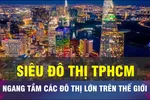Kiến tạo nền móng cho sự phát triển bền vững của siêu đô thị TPHCM