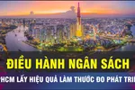 TPHCM: Điều hành ngân sách, lấy hiệu quả làm thước đo phát triển